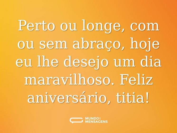 Perto ou longe, com ou sem abraço, hoje eu lhe desejo um dia maravilhoso. Feliz aniversário, titia!