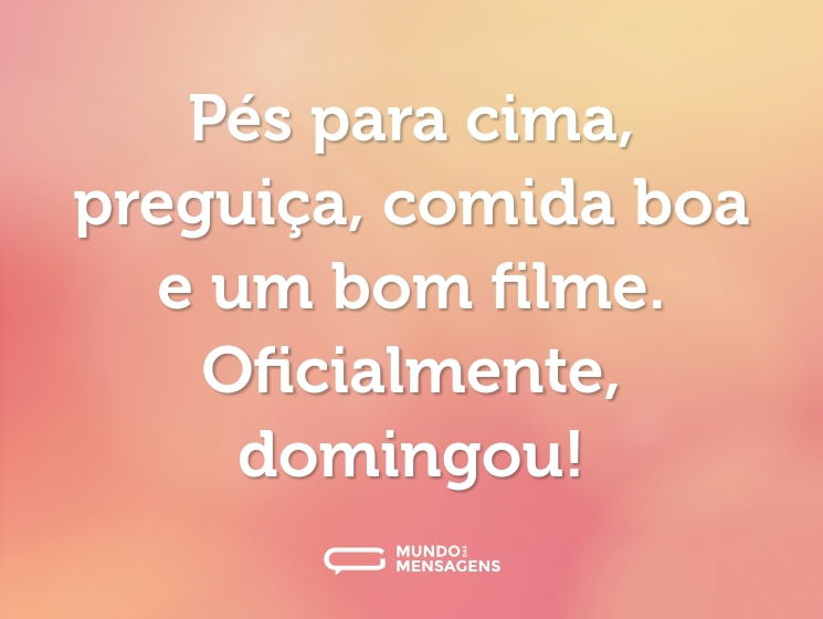 Pés para cima, preguiça, comida boa e um bom filme. Oficialmente, domingou!