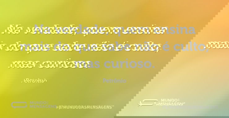 Na verdade, quem ensina mais do que sabe...