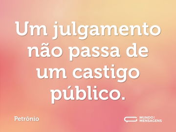 Um julgamento não passa de um castigo público.