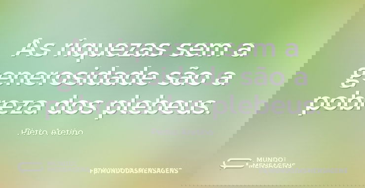 As riquezas sem a generosidade são a pob...