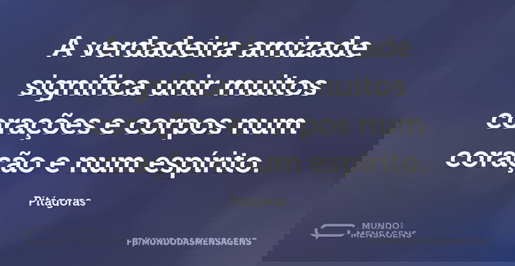 A verdadeira amizade significa unir muit...