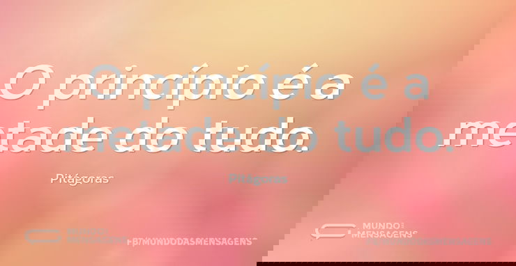 O princípio é a metade do tudo...