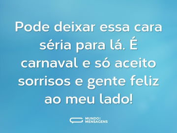 Pode deixar essa cara séria para lá. É carnaval e só aceito sorrisos e gente feliz ao meu lado!