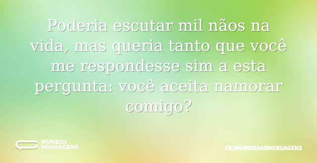 Poderia escutar mil nãos na vida, mas qu...