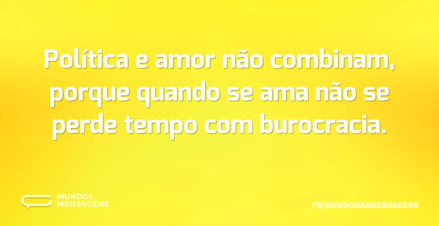 Política e amor não combinam, porque qua...