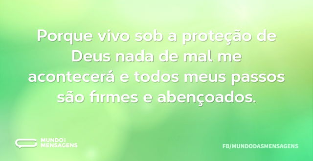 Porque vivo sob a proteção de Deus nada ...