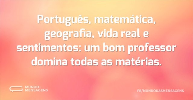 Português, matemática, geografia, vida r...