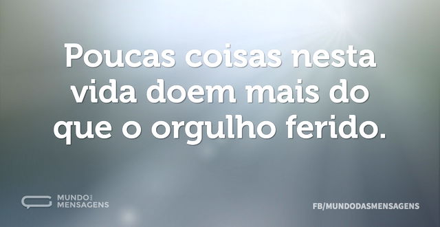 Poucas coisas nesta vida doem mais do qu...