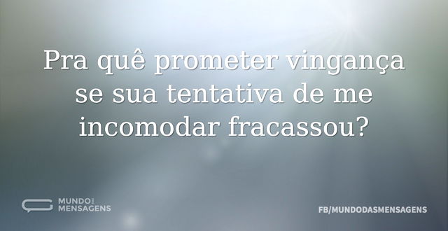 Pra quê prometer vingança se sua tentati...