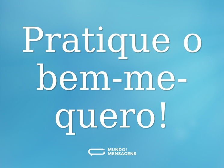 Pratique o bem-me-quero!