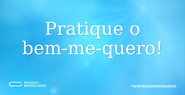 Pratique o bem-me-quero...