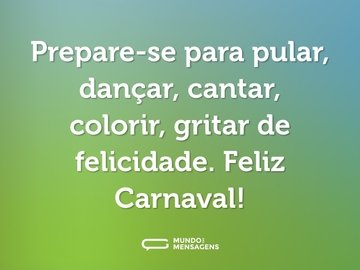 Prepare-se para pular, dançar, cantar, colorir, gritar de felicidade. Feliz Carnaval!