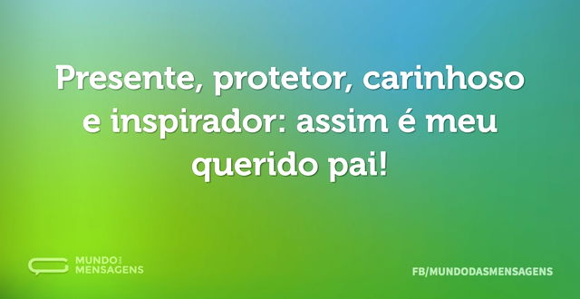 Presente, protetor, carinhoso e inspirad...