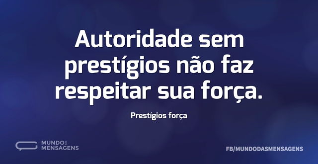 Autoridade sem prestígios não faz respei...