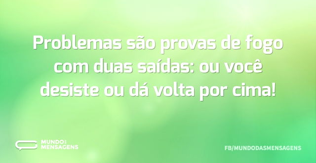 Problemas são provas de fogo com duas sa...