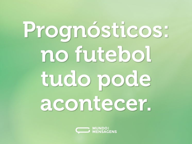 Prognósticos: no futebol tudo pode acontecer.