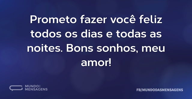 Prometo fazer você feliz todos os dias e...