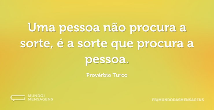 Uma pessoa não procura a sorte, é a sort - Mundo das Mensagens