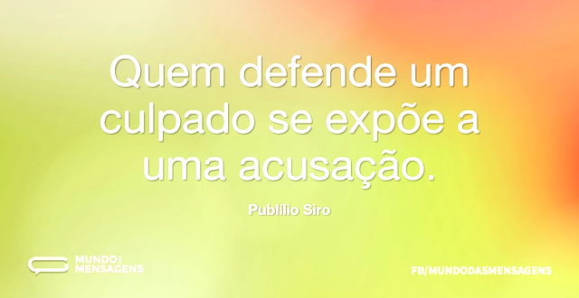 Quem defende um culpado se expõe a uma a...