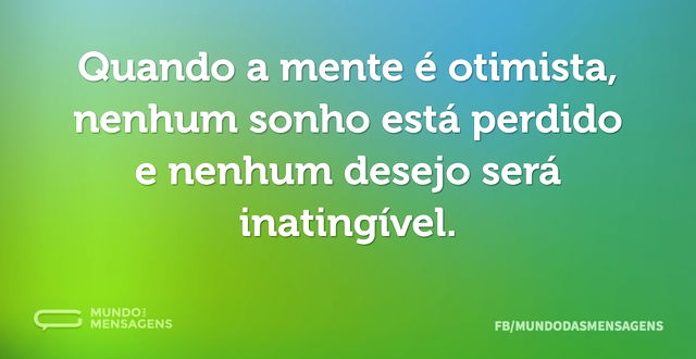 Quando a mente é otimista, nenhum sonho ...