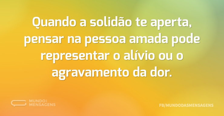 Quando a solidão te aperta, pensar na pe - Mundo das Mensagens
