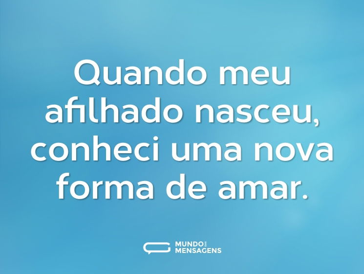 Quando meu afilhado nasceu, conheci uma nova forma de amar.