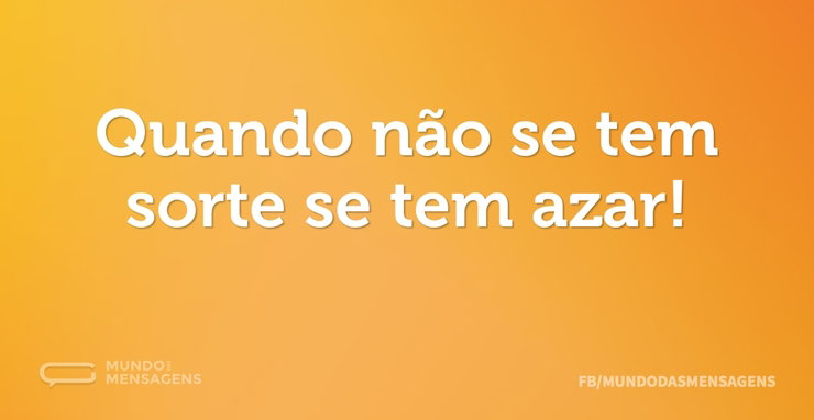 Quando não se tem sorte se tem azar - Mundo das Mensagens