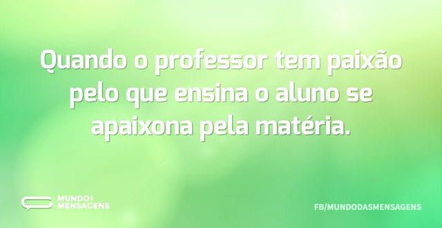 Quando o professor tem paixão pelo que e...