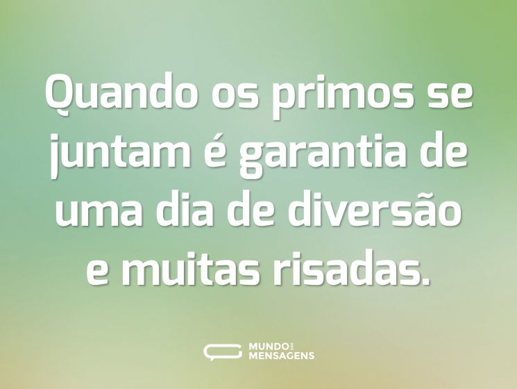 Quando os primos se juntam é garantia de uma dia de diversão e muitas risadas.