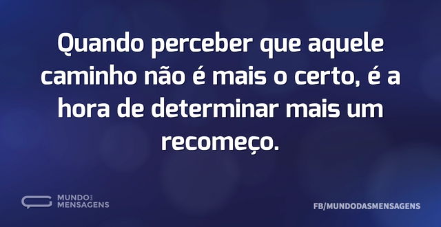 Quando perceber que aquele caminho não é...