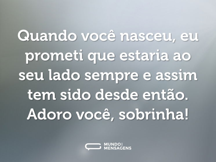 Quando você nasceu, eu prometi que estaria ao seu lado sempre e assim tem sido desde então. Adoro você, sobrinha!