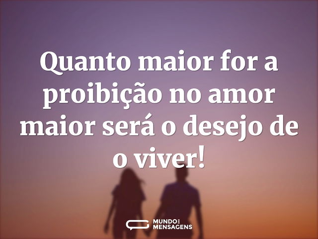 Quanto maior for a proibição no amor mai...