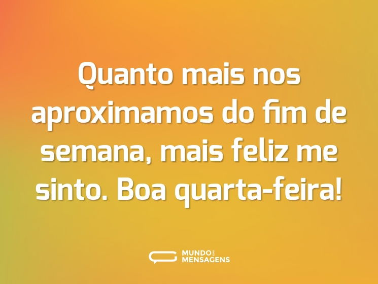 Quanto mais nos aproximamos do fim de semana, mais feliz me sinto. Boa quarta-feira!