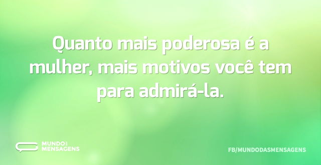 Quanto mais poderosa é a mulher, mais mo...