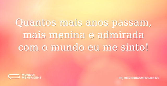 Quantos mais anos passam, mais menina e ...