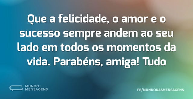 Muito amor e felicidade no seu dia, amiga