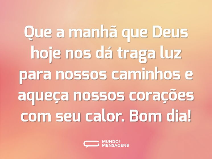 Que a manhã que Deus hoje nos dá traga luz para nossos caminhos e aqueça nossos corações com seu calor. Bom dia!