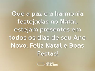 Que a paz e a harmonia festejadas no Natal, estejam presentes em todos os dias de seu Ano Novo. Feliz Natal e Boas Festas!