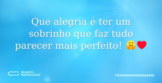 Que alegria é ter um sobrinho que faz tu...