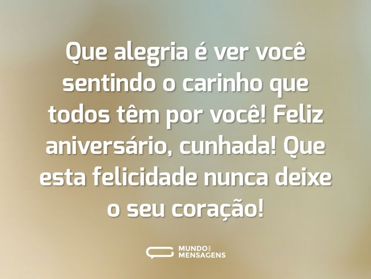 Que alegria é ver você sentindo o carinho que todos têm por você! Feliz aniversário, cunhada! Que esta felicidade nunca deixe o seu coração!