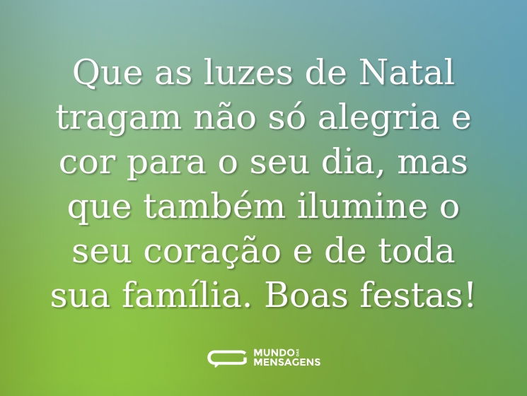 Que as luzes de Natal tragam não só alegria e cor para o seu dia, mas que também ilumine o seu coração e de toda sua família. Boas festas!