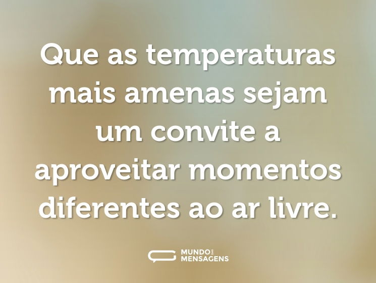 Que as temperaturas mais amenas sejam um convite a aproveitar momentos diferentes ao ar livre.