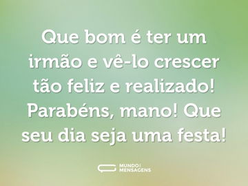 Que bom é ter um irmão e vê-lo crescer tão feliz e realizado! Parabéns, mano! Que seu dia seja uma festa!