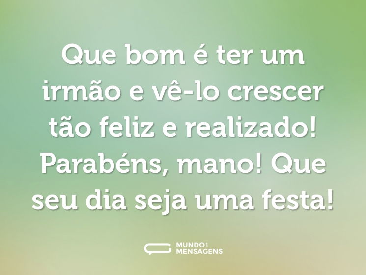 Que bom é ter um irmão e vê-lo crescer tão feliz e realizado! Parabéns, mano! Que seu dia seja uma festa!