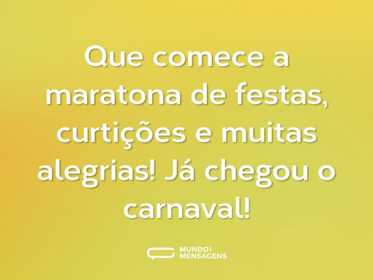 Que comece a maratona de festas, curtições e muitas alegrias! Já chegou o carnaval!