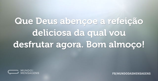 Que Deus abençoe a refeição deliciosa da...