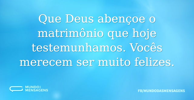 Que Deus abençoe o matrimônio que hoje t...