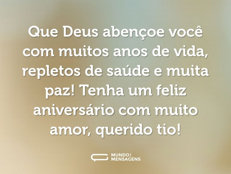 Que Deus abençoe você com muitos anos de vida, repletos de saúde e muita paz! Tenha um feliz aniversário com muito amor, querido tio!