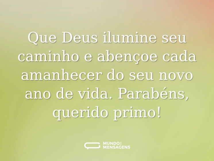 Que Deus ilumine seu caminho e abençoe cada amanhecer do seu novo ano de vida. Parabéns, querido primo!